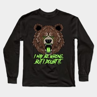 Confident Grizzly Bear: I may be wrong, but I doubt it. Long Sleeve T-Shirt